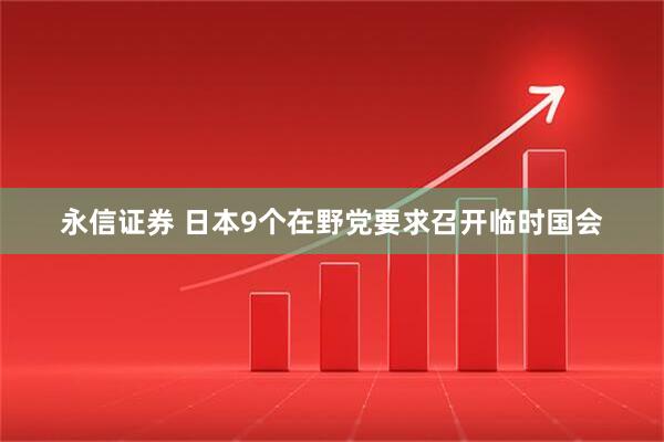 永信证券 日本9个在野党要求召开临时国会